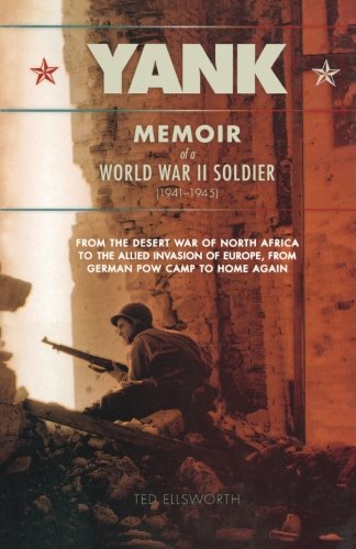 Yank The Memoir Of A World War Ii Soldier 19411945 From The Desert War Of Africa To The Allied Invasion Of Europe From German Pow Camp To Home Again 1st Paperback Ellsworth