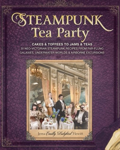 Steampunk Tea Party 30 Neovictorian Steampunk Recipes From Farflung Galaxies Underwater Worlds Airbore Excursions Jema Emilly Ladybird Hewitt