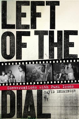 Left Of The Dial Conversations With Punk Icons David Ensminger