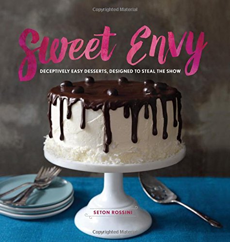 Sweet Envy Deceptively Easy Desserts Designed To Steal The Show 1st Edition Seton Rossini