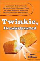 Twinkie Deconstructed My Journey To Discover How The Ingredients Found In Processed Foods Are Grown Mined Yes Mined And Manipulated Into What America Eats Ettlinger