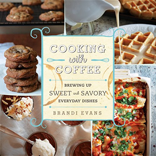 Cooking With Coffee Brewing Up Sweet And Savory Everyday Dishes Evans