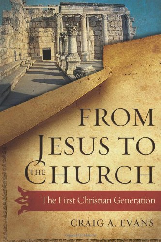 From Jesus To The Church The First Christian Generation First Edition Craig A Evans