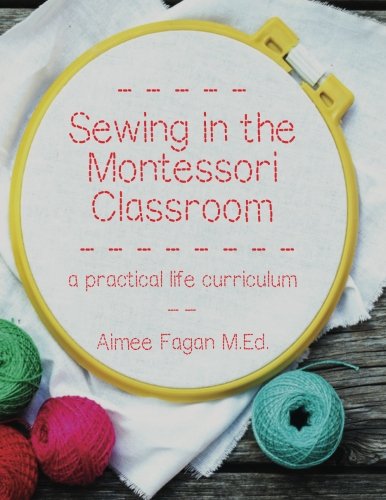 Sewing In The Montessori Classroom A Montessori Practical Life Curriculum For The Primary Ages Aimee Fagan