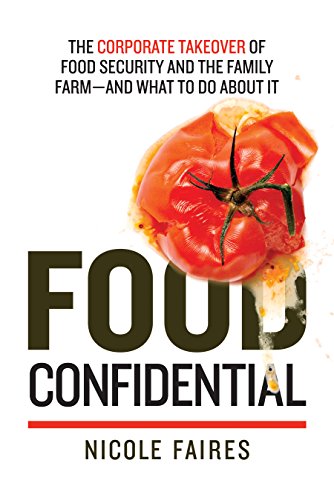 Food Confidential The Corporate Takeover Of Food Security And The Family Farm And What To Do About It Nicole Faires