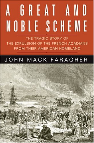 A Great And Noble Scheme The Tragic Story Of The Expulsion Of The French Acadians From Their American Homeland 1st Edition John Mack Faragher