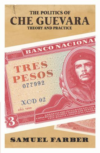 The Politics Of Che Guevara Theory And Practice Farber Samuel