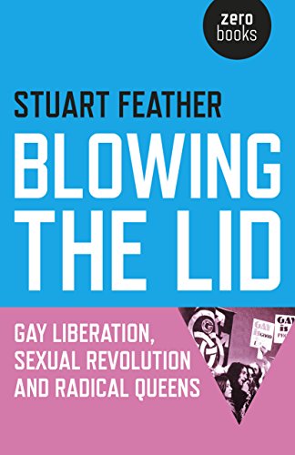 Blowing The Lid Gay Liberation Sexual Revolution And Radical Queens Feather