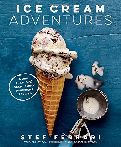 Ice Cream Adventures More Than 100 Deliciously Different Recipes Stef Ferrari