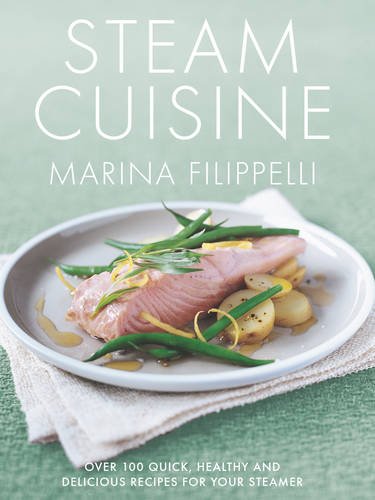 Steam Cuisine Over 100 Quick Healthy And Delicious Recipes For Your Steamer Marina Filippelli