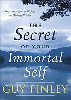 The Secret Of Your Immortal Self Key Lessons For Realizing The Divinity Within First Edition Finley