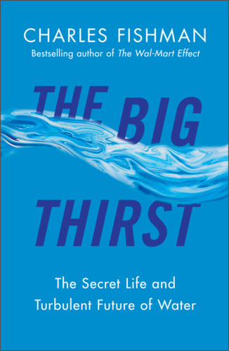 The Big Thirst The Marvels Mysteries Madness Shaping The New Era Of Water 1st Free Press Hardcover Ed Fishman