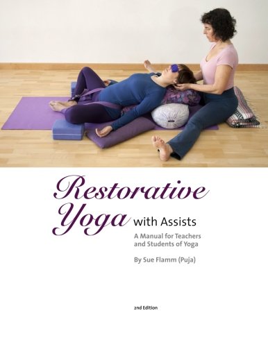 Restorative Yoga With Assists A Manual For Teachers And Students Of Yoga 2nd Edition Sue Flamm Puja
