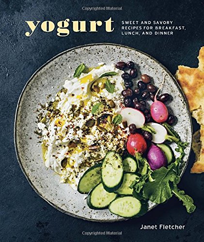Yogurt Sweet And Savory Recipes For Breakfast Lunch And Dinner First Edition Janet Fletcher