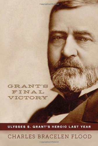 Grants Final Victory Ulysses S Grants Heroic Last Year 1st Da Capo Press Pbk Ed Charles Bracelen Flood