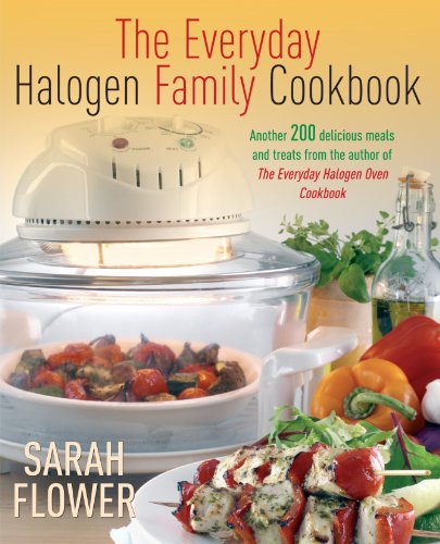 The Everyday Halogen Family Cookbook Another 200 Delicious Meals And Treats From The Author Of The Everyday Halogen Oven Cookbook Uk Ed Flower
