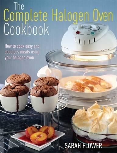 The Complete Halogen Oven Cookbook Uk Ed Sarah Flower