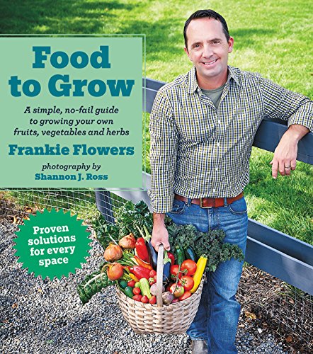 Food To Grow A Simple Nofail Guide To Growing Your Own Vegetables Fruits And Herbs First Edition Frankie Flowers