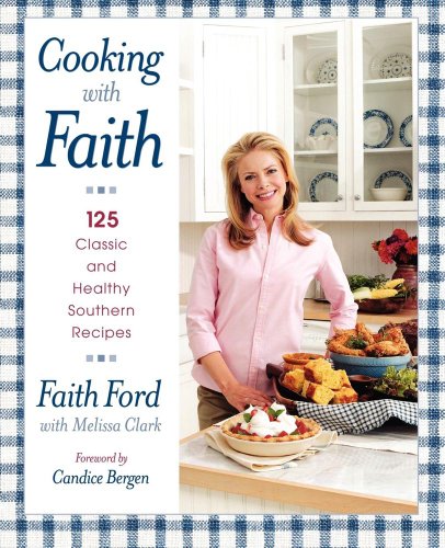Cooking With Faith 125 Classic And Healthy Southern Recipes Faith Ford