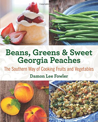 Beans Greens Sweet Georgia Peaches The Southern Way Of Cooking Fruits And Vegetables Second Edition Fowler
