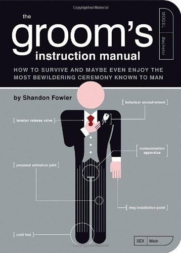 The Grooms Instruction Manual How To Survive And Possibly Even Enjoy The Most Bewildering Ceremony Known To Man Shandon Fowler
