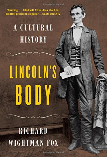 Lincolns Body A Cultural History First Edition Richard Wightman Fox