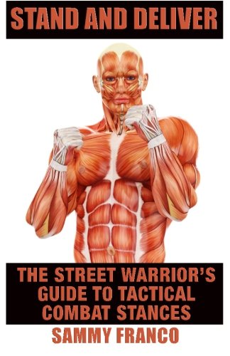 Stand And Deliver A Street Warriors Guide To Tactical Combat Stances Sammy Franco