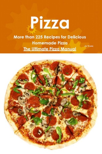Pizza More Than 225 Recipes For Delicious Homemade Pizza The Ultimate Pizza Manual Franks