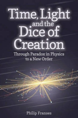 Time Light And The Dice Of Creation Through Paradox In Physics To A New Order Franses