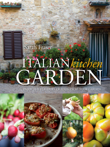 Italian Kitchen Garden Enjoy The Flavours Of Italy From Your Garden Sarah Fraser