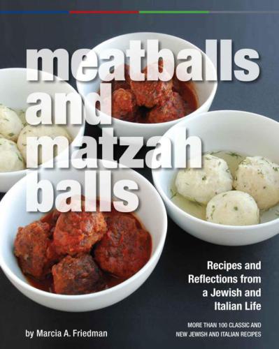 Meatballs And Matzah Balls Recipes And Reflections From A Jewish And Italian Life Friedman