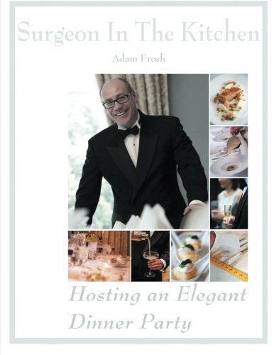 Hosting An Elegant Dinner Party The Surgeon In The Kitchen Reprint Frosh
