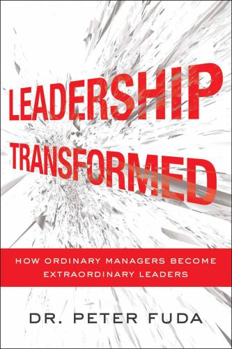 Leadership Transformed How Ordinary Managers Become Extraordinary Leaders Fuda