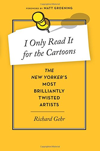 I Only Read It For The Cartoons The New Yorkers Most Brilliantly Twisted Artists Gehr