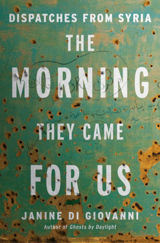 The Morning They Came For Us Dispatches From Syria Giovanni