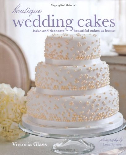 Boutique Wedding Cakes Bake And Decorate Beautiful Cakes At Home Victoria Glass