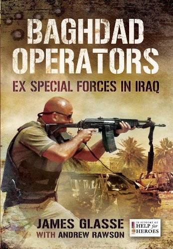 Baghdad Operators Ex Special Forces In Iraq 1 Publ In Great Britain James Glasse