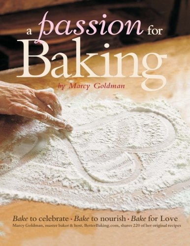 A Passion For Baking Bake To Celebrate Bake To Nourish Bake For Love 3rd Ed Marcy Goldman