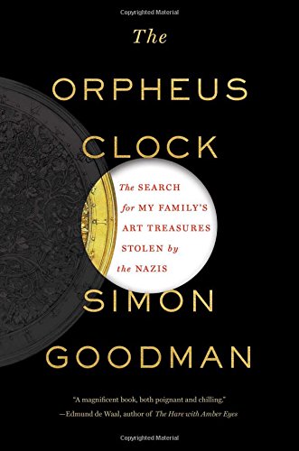 The Orpheus Clock The Search For My Familys Art Treasures Stolen By The Nazis 1st Goodman