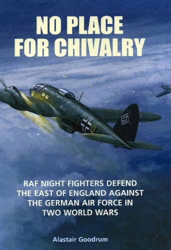 No Place For Chivalry Raf Night Fighters Defend The East Of England Against The German Air Force In Two World Wars Goodrum