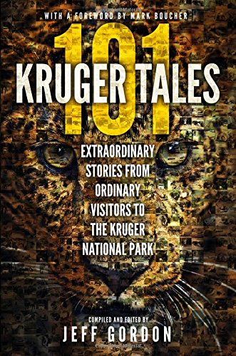 101 Kruger Tales Extraordinary Stories From Ordinary Visitors To The Kruger National Park First Edition Gordon