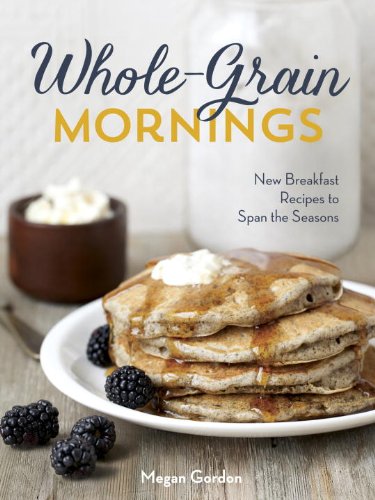 Wholegrain Mornings New Breakfast Recipes To Span The Seasons First Edition Megan Gordon