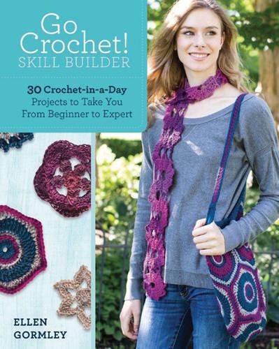 Go Crochet Skill Builder 30 Crochetinaday Projects To Take You From Beginner To Expert First Edition Gormley