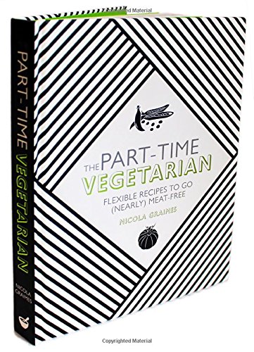 The Parttime Vegetarian Flexible Recipes To Go Nearly Meatfree Nicola Graimes