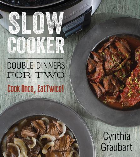 Slow Cooker Double Dinners For Two Cook Once Eat Twice Graubart