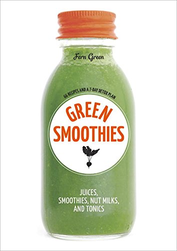 Green Smoothies Recipes For Smoothies Juices Nut Milks And Tonics To Detox Lose Weight And Promote Wholebody Health Illustrated Green