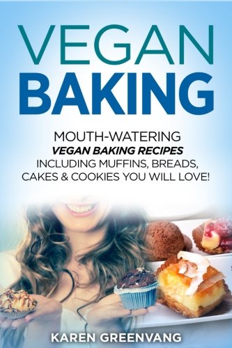 Vegan Baking Mouthwatering Vegan Baking Recipes Including Muffins Breads Cakes Cookies You Will Love 1st Edition Karen Greenvang