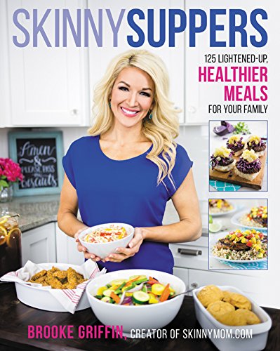 Skinny Suppers 125 Lightened Up Healthier Meals For Your Family First Edition Griffin