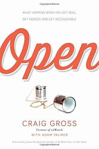 Open What Happens When You Get Real Get Honest And Get Accountable Craig Gross
