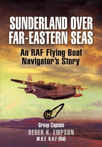 Sunderland Over Fareastern Seas An Raf Flying Boat Navigators Story Empson